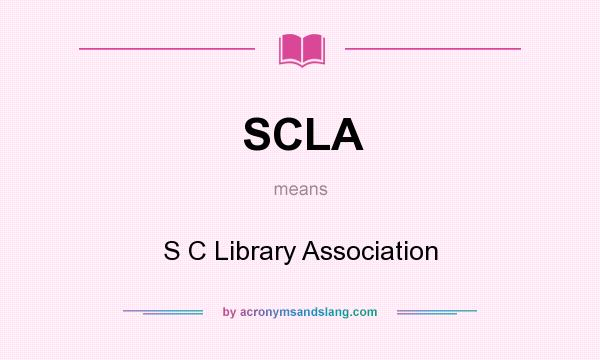What does SCLA mean? It stands for S C Library Association