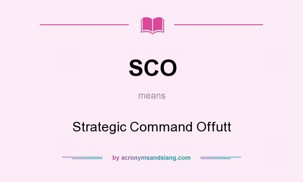What does SCO mean? It stands for Strategic Command Offutt