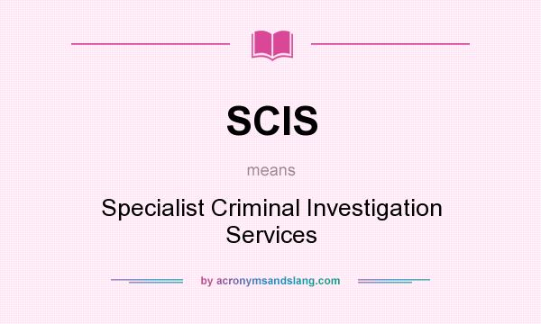 What does SCIS mean? It stands for Specialist Criminal Investigation Services