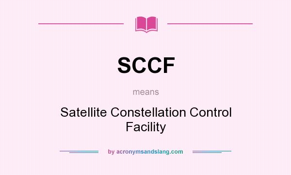 What does SCCF mean? It stands for Satellite Constellation Control Facility