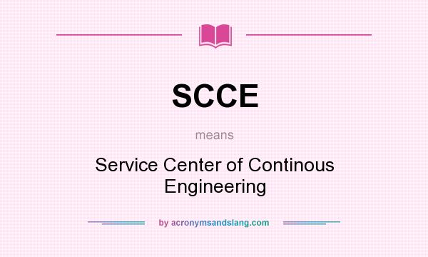 What does SCCE mean? It stands for Service Center of Continous Engineering