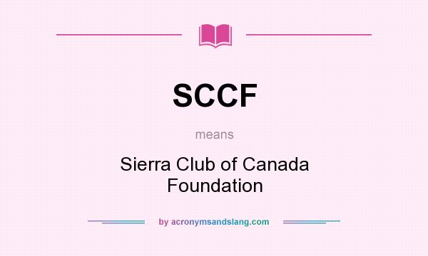 What does SCCF mean? It stands for Sierra Club of Canada Foundation