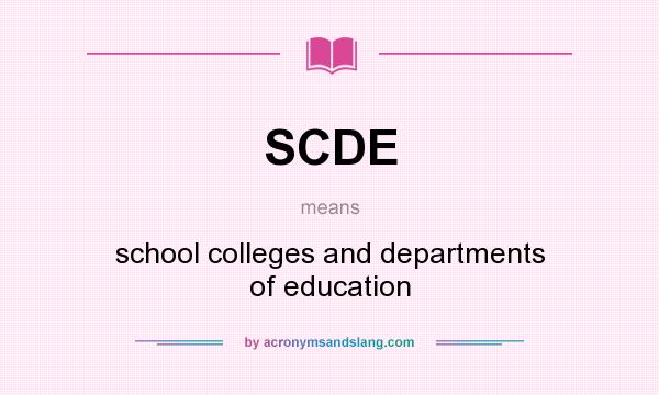 What does SCDE mean? It stands for school colleges and departments of education
