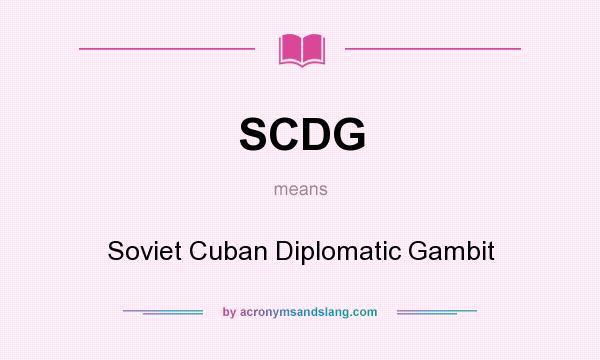 What does SCDG mean? It stands for Soviet Cuban Diplomatic Gambit