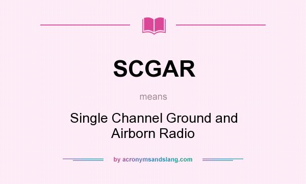 What does SCGAR mean? It stands for Single Channel Ground and Airborn Radio