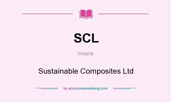 What does SCL mean? It stands for Sustainable Composites Ltd