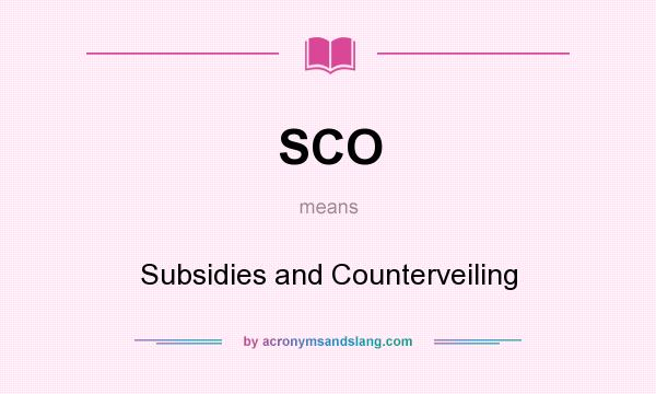 What does SCO mean? It stands for Subsidies and Counterveiling