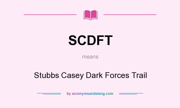 What does SCDFT mean? It stands for Stubbs Casey Dark Forces Trail