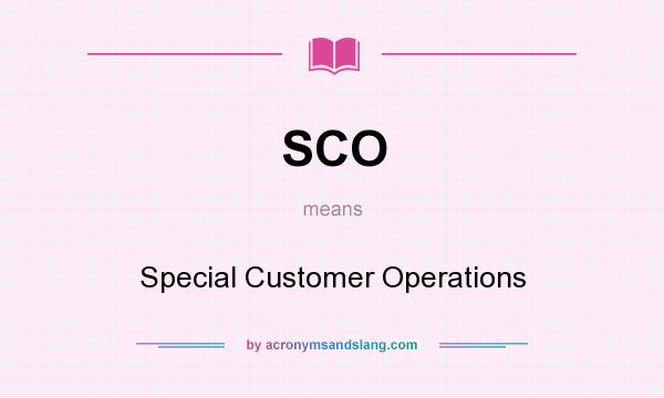 What does SCO mean? It stands for Special Customer Operations