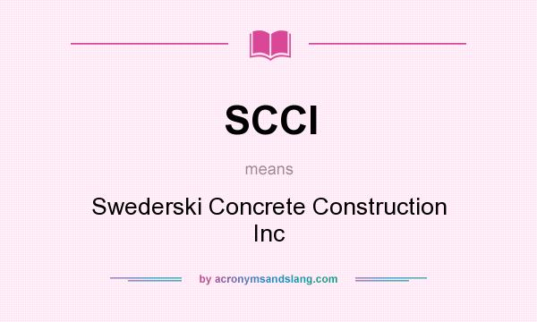 What does SCCI mean? It stands for Swederski Concrete Construction Inc