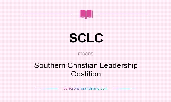 What does SCLC mean? It stands for Southern Christian Leadership Coalition