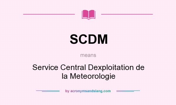 What does SCDM mean? It stands for Service Central Dexploitation de la Meteorologie
