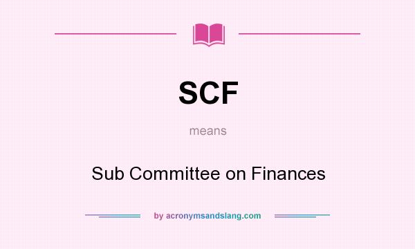 What does SCF mean? It stands for Sub Committee on Finances