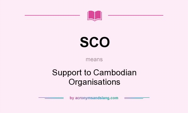 What does SCO mean? It stands for Support to Cambodian Organisations