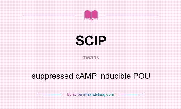 What does SCIP mean? It stands for suppressed cAMP inducible POU