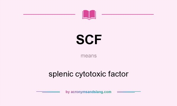 What does SCF mean? It stands for splenic cytotoxic factor