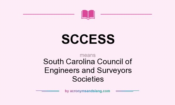 What does SCCESS mean? It stands for South Carolina Council of Engineers and Surveyors Societies