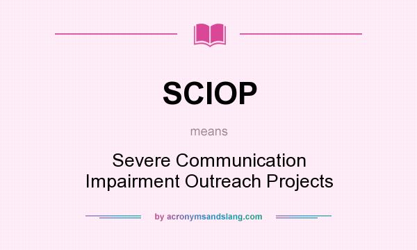 What does SCIOP mean? It stands for Severe Communication Impairment Outreach Projects