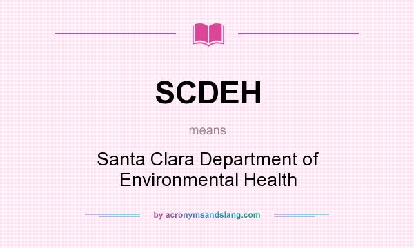 What does SCDEH mean? It stands for Santa Clara Department of Environmental Health