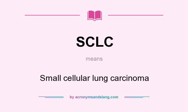 What does SCLC mean? It stands for Small cellular lung carcinoma