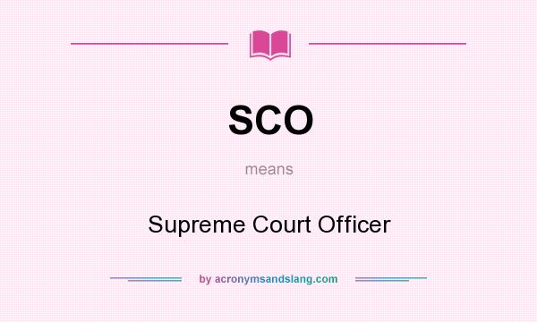 What does SCO mean? It stands for Supreme Court Officer
