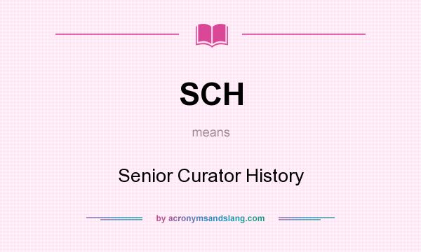 What does SCH mean? It stands for Senior Curator History