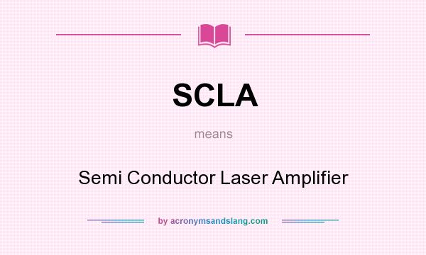 What does SCLA mean? It stands for Semi Conductor Laser Amplifier