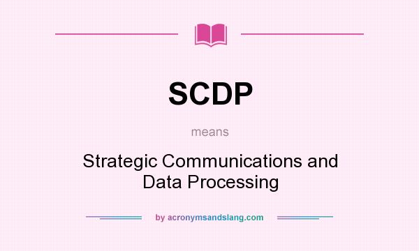 What does SCDP mean? It stands for Strategic Communications and Data Processing