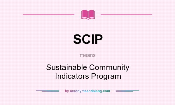 What does SCIP mean? It stands for Sustainable Community Indicators Program