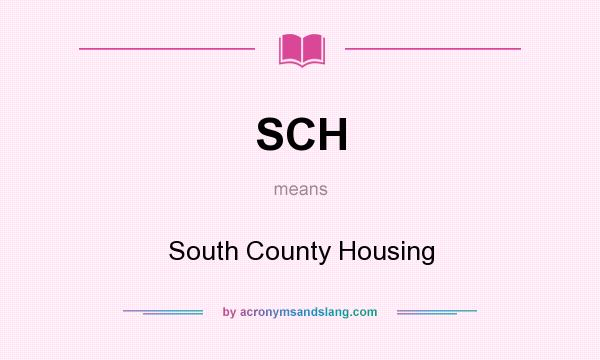 What does SCH mean? It stands for South County Housing