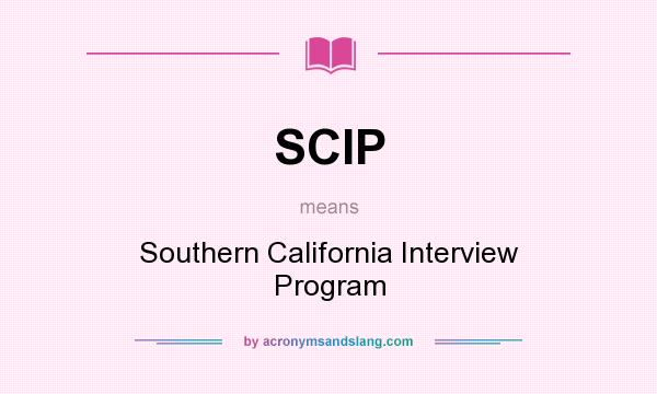 What does SCIP mean? It stands for Southern California Interview Program