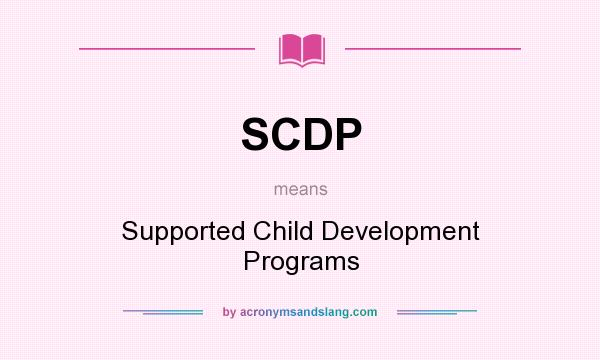 What does SCDP mean? It stands for Supported Child Development Programs
