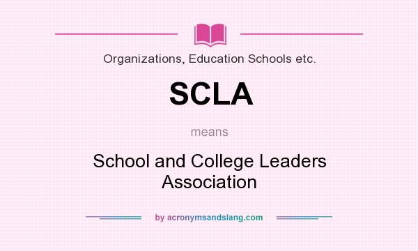 What does SCLA mean? It stands for School and College Leaders Association