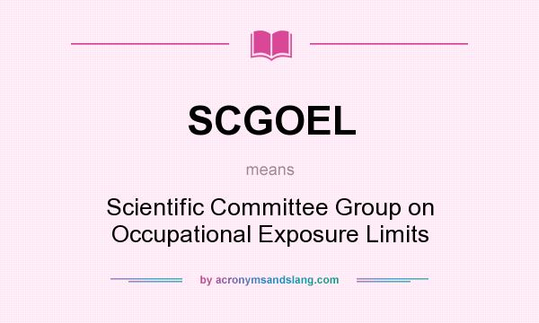 What does SCGOEL mean? It stands for Scientific Committee Group on Occupational Exposure Limits