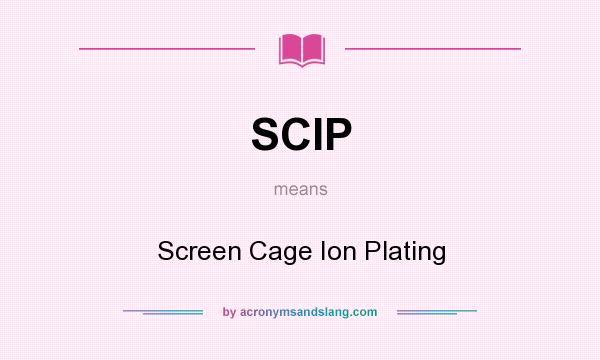 What does SCIP mean? It stands for Screen Cage Ion Plating