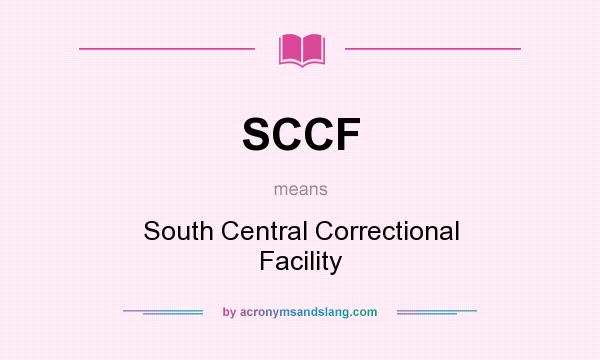 What does SCCF mean? It stands for South Central Correctional Facility