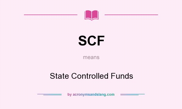 What does SCF mean? It stands for State Controlled Funds