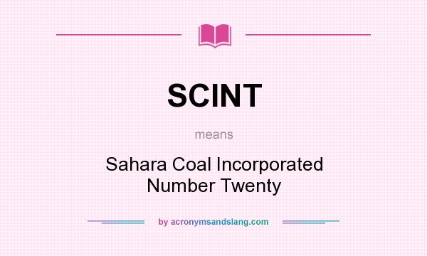 What does SCINT mean? It stands for Sahara Coal Incorporated Number Twenty