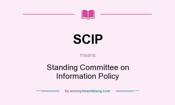 What does SCIP mean? It stands for Standing Committee on Information Policy
