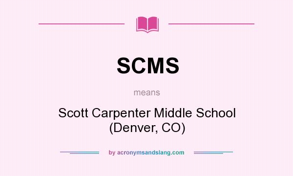 What does SCMS mean? It stands for Scott Carpenter Middle School (Denver, CO)