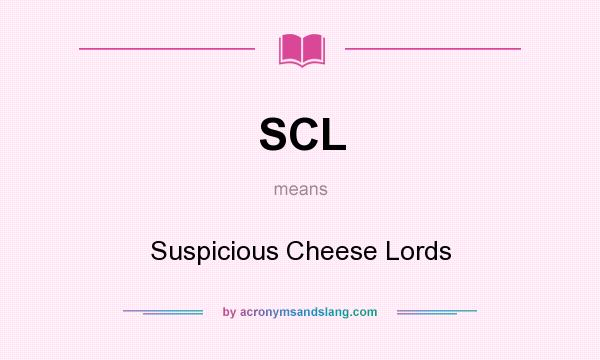 What does SCL mean? It stands for Suspicious Cheese Lords