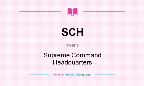What does SCH mean? It stands for Supreme Command Headquarters