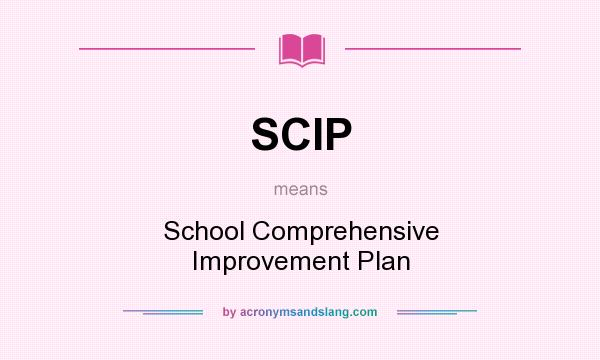 What does SCIP mean? It stands for School Comprehensive Improvement Plan