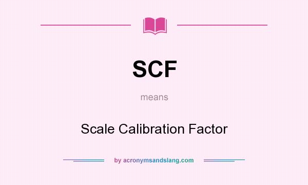 What does SCF mean? It stands for Scale Calibration Factor