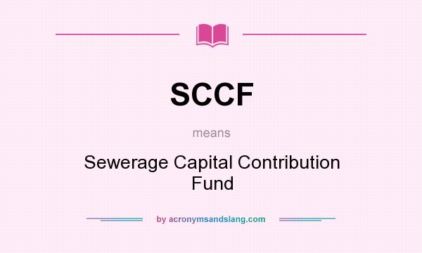 What does SCCF mean? It stands for Sewerage Capital Contribution Fund