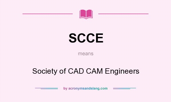 What does SCCE mean? It stands for Society of CAD CAM Engineers