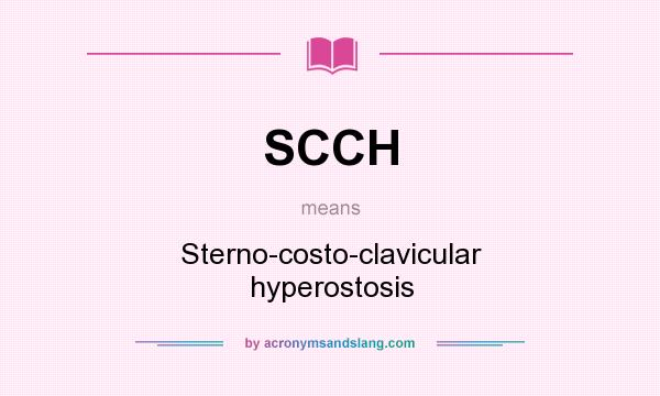 What does SCCH mean? It stands for Sterno-costo-clavicular hyperostosis