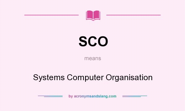 What does SCO mean? It stands for Systems Computer Organisation