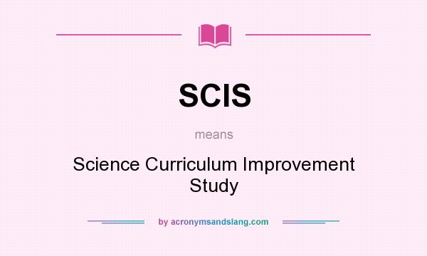 What does SCIS mean? It stands for Science Curriculum Improvement Study