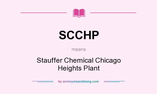 What does SCCHP mean? It stands for Stauffer Chemical Chicago Heights Plant